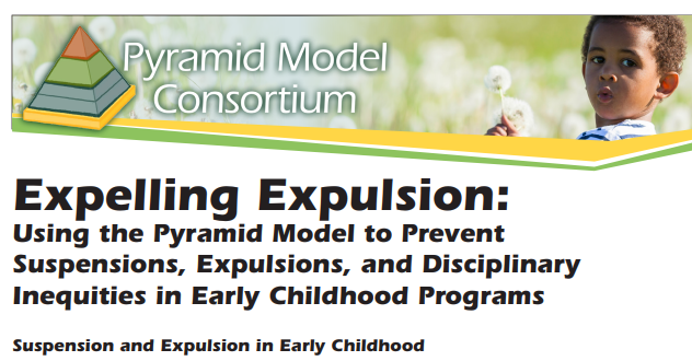 Expelling Expulsion:  Using the Pyramid Model to Prevent Suspensions, Expulsions, and Disciplinary Inequities in Early Childhood Programs